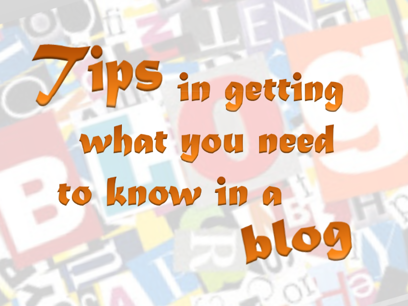 Tips in getting what you need to know in a blog